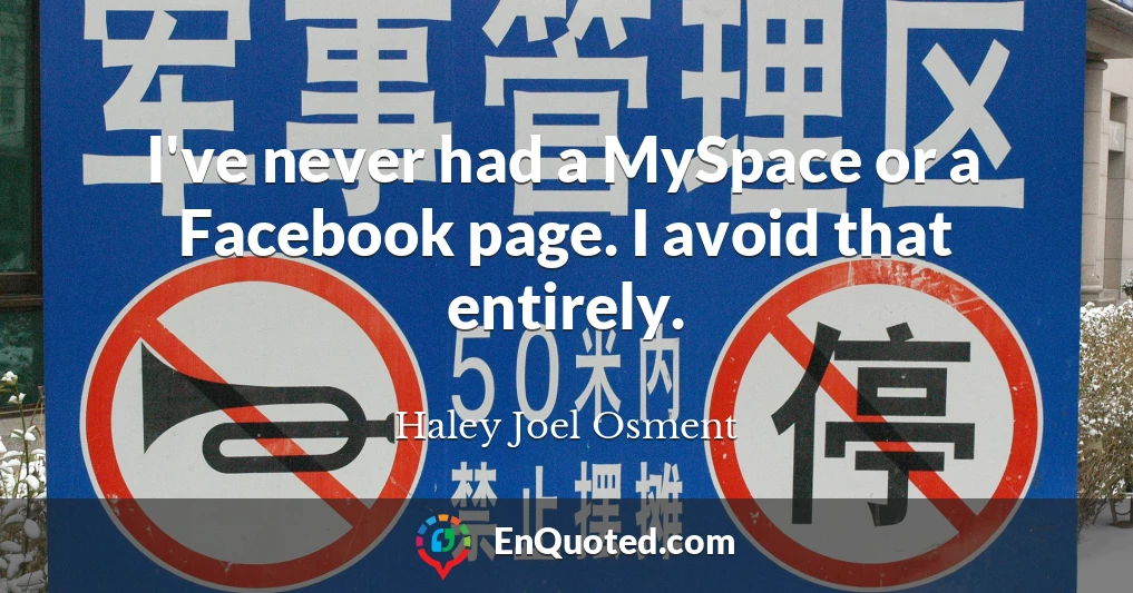 I've never had a MySpace or a Facebook page. I avoid that entirely.