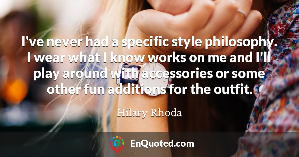 I've never had a specific style philosophy. I wear what I know works on me and I'll play around with accessories or some other fun additions for the outfit.
