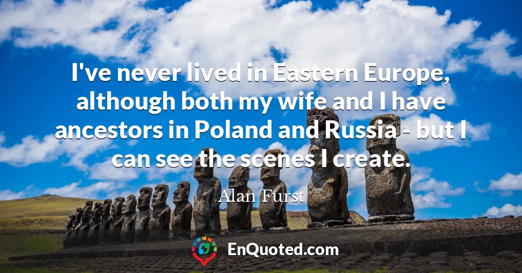 I've never lived in Eastern Europe, although both my wife and I have ancestors in Poland and Russia - but I can see the scenes I create.