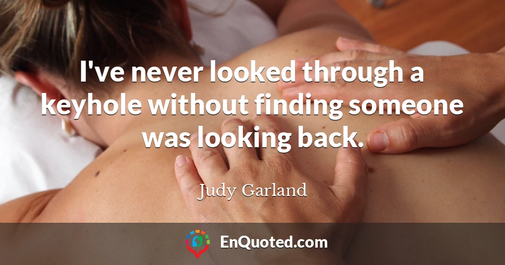 I've never looked through a keyhole without finding someone was looking back.