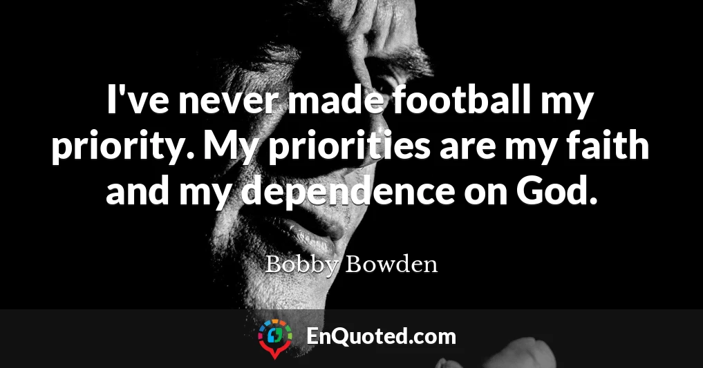 I've never made football my priority. My priorities are my faith and my dependence on God.