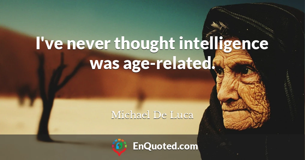 I've never thought intelligence was age-related.