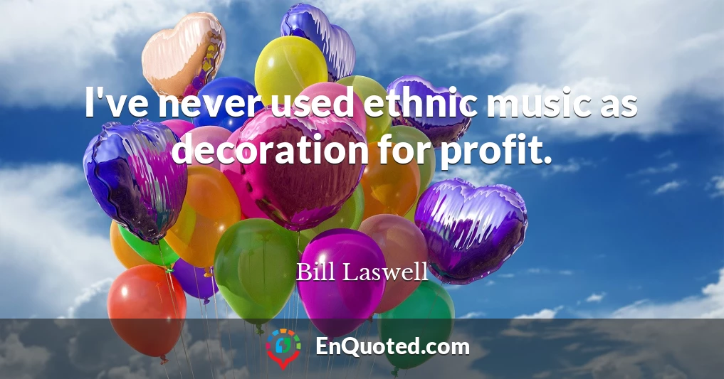I've never used ethnic music as decoration for profit.
