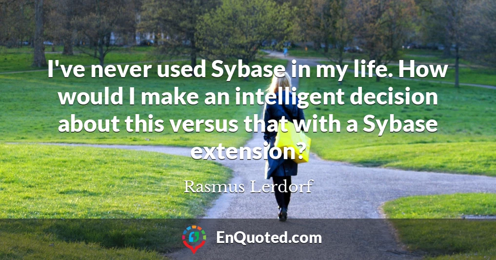 I've never used Sybase in my life. How would I make an intelligent decision about this versus that with a Sybase extension?