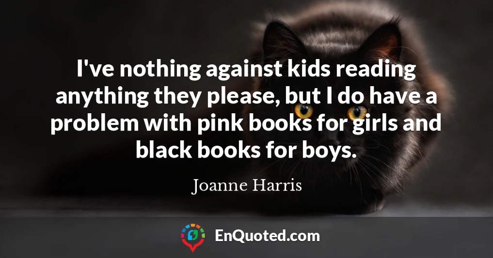 I've nothing against kids reading anything they please, but I do have a problem with pink books for girls and black books for boys.