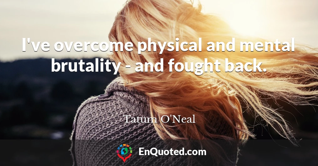 I've overcome physical and mental brutality - and fought back.