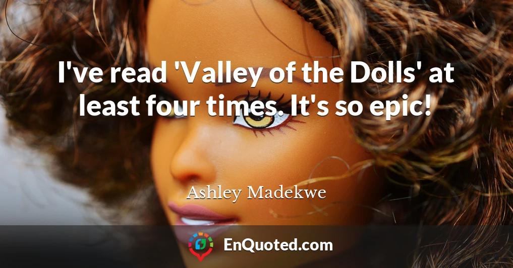 I've read 'Valley of the Dolls' at least four times. It's so epic!