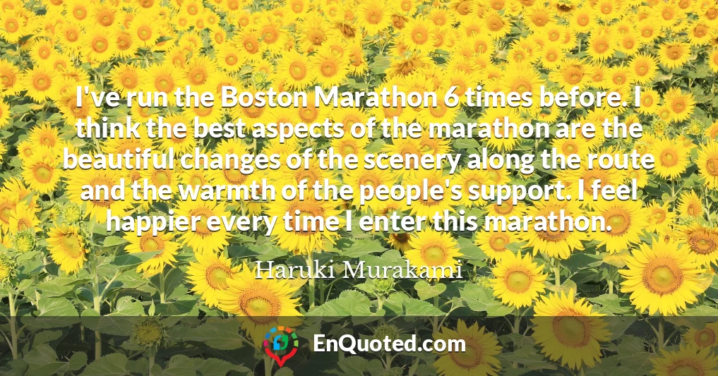I've run the Boston Marathon 6 times before. I think the best aspects of the marathon are the beautiful changes of the scenery along the route and the warmth of the people's support. I feel happier every time I enter this marathon.