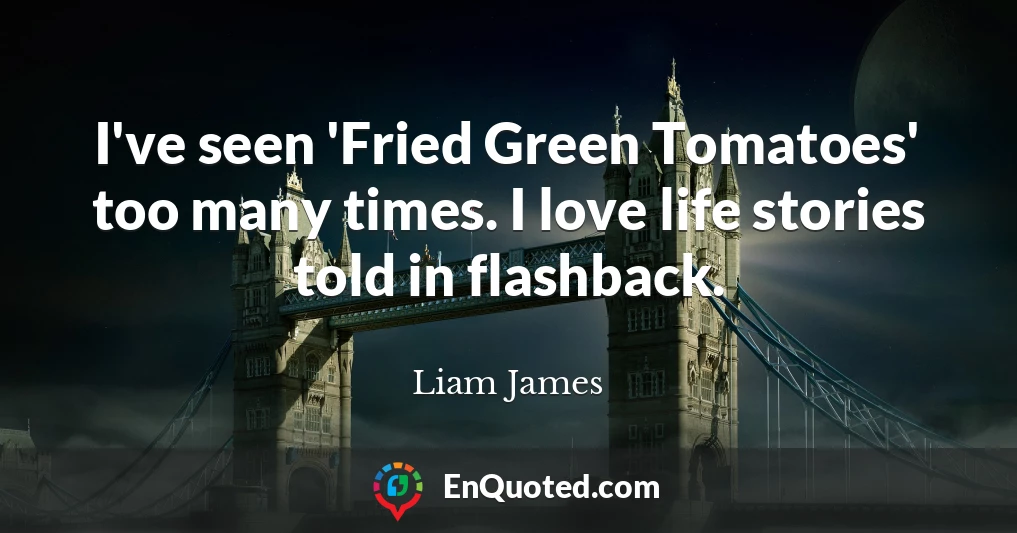 I've seen 'Fried Green Tomatoes' too many times. I love life stories told in flashback.