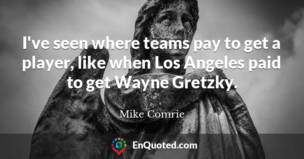 I've seen where teams pay to get a player, like when Los Angeles paid to get Wayne Gretzky.