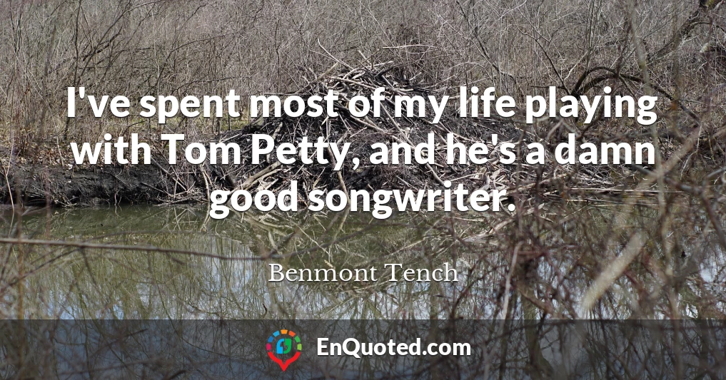I've spent most of my life playing with Tom Petty, and he's a damn good songwriter.