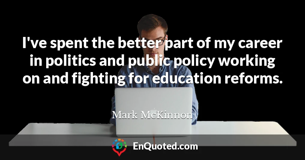 I've spent the better part of my career in politics and public policy working on and fighting for education reforms.