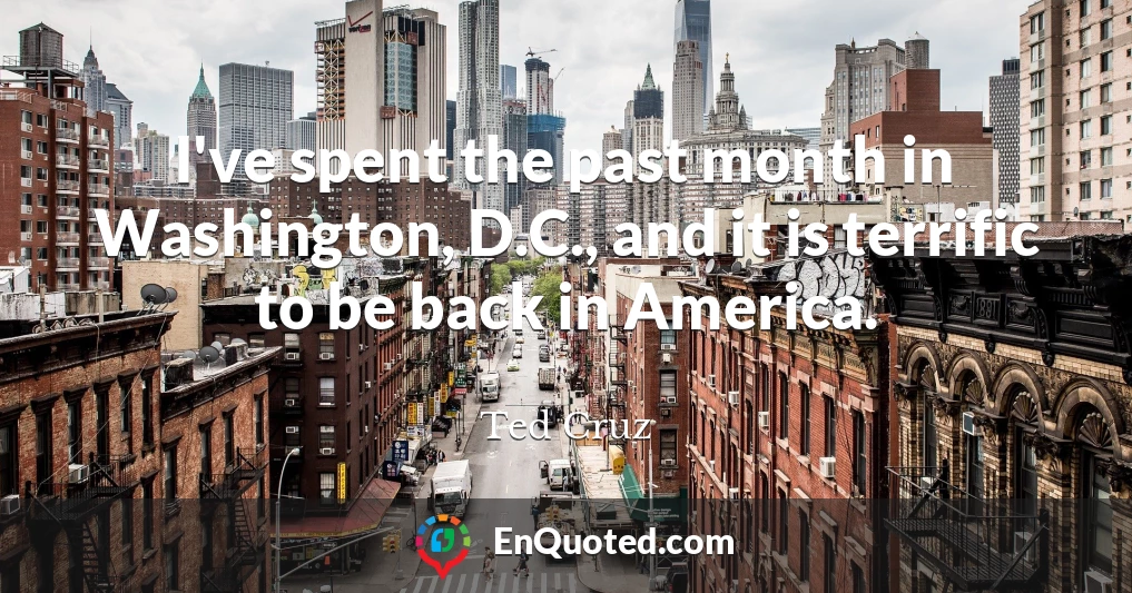 I've spent the past month in Washington, D.C., and it is terrific to be back in America.