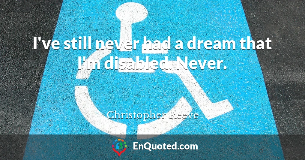 I've still never had a dream that I'm disabled. Never.