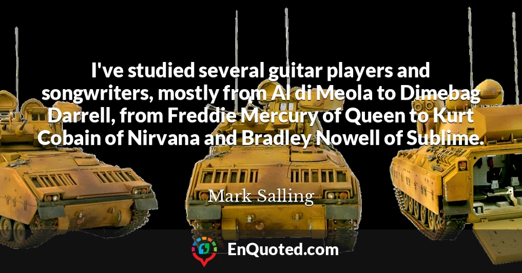 I've studied several guitar players and songwriters, mostly from Al di Meola to Dimebag Darrell, from Freddie Mercury of Queen to Kurt Cobain of Nirvana and Bradley Nowell of Sublime.