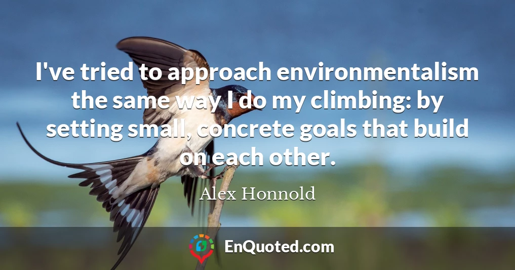 I've tried to approach environmentalism the same way I do my climbing: by setting small, concrete goals that build on each other.