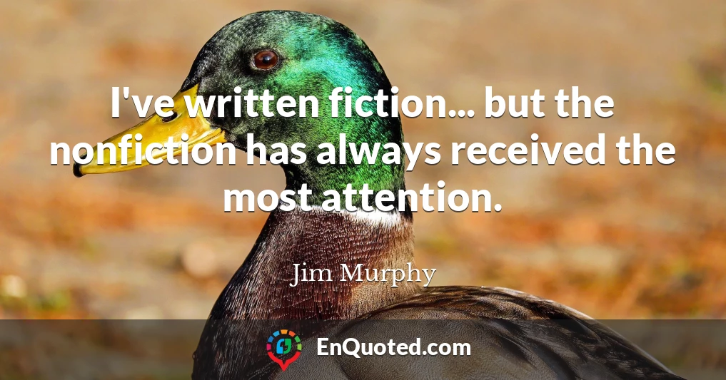 I've written fiction... but the nonfiction has always received the most attention.