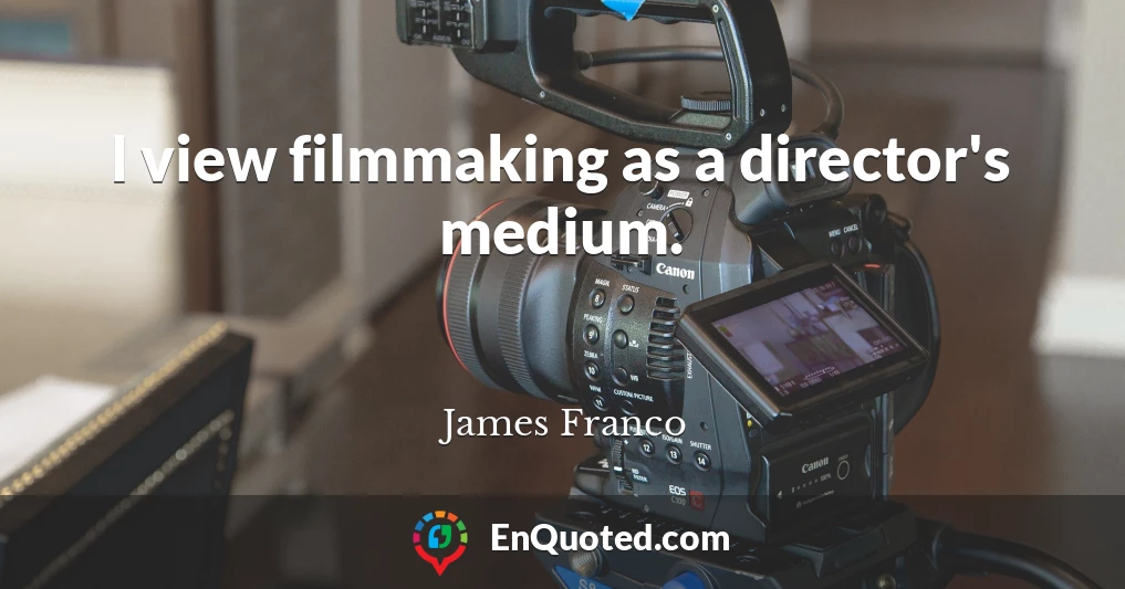 I view filmmaking as a director's medium.