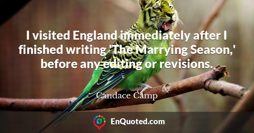 I visited England immediately after I finished writing 'The Marrying Season,' before any editing or revisions.