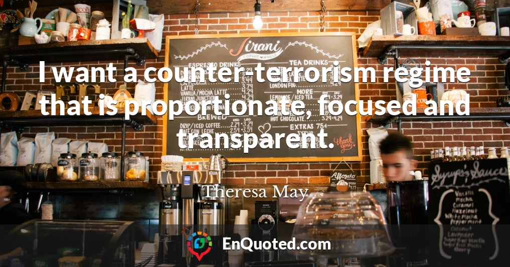 I want a counter-terrorism regime that is proportionate, focused and transparent.