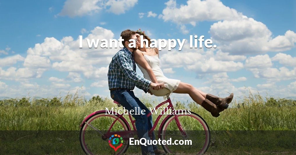 I want a happy life.