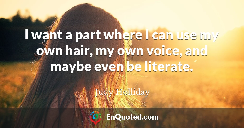 I want a part where I can use my own hair, my own voice, and maybe even be literate.