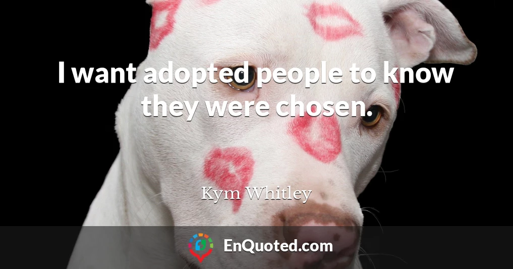 I want adopted people to know they were chosen.