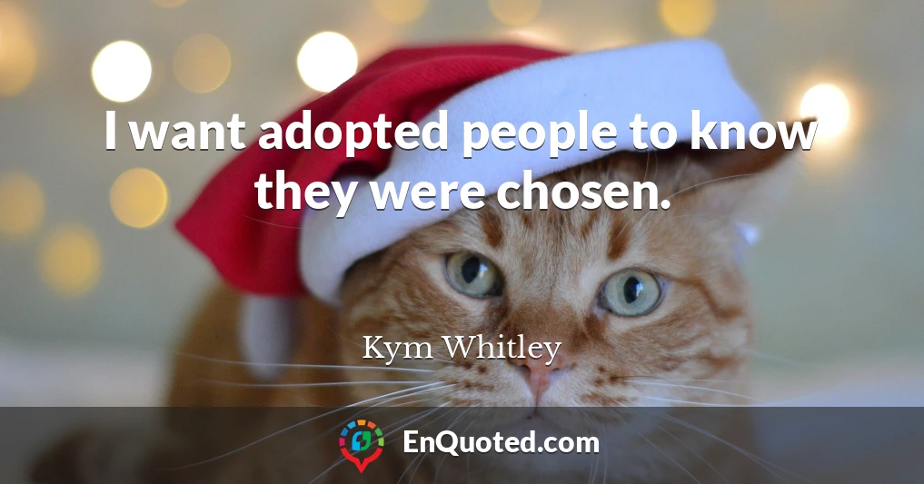 I want adopted people to know they were chosen.