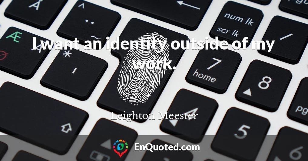 I want an identity outside of my work.