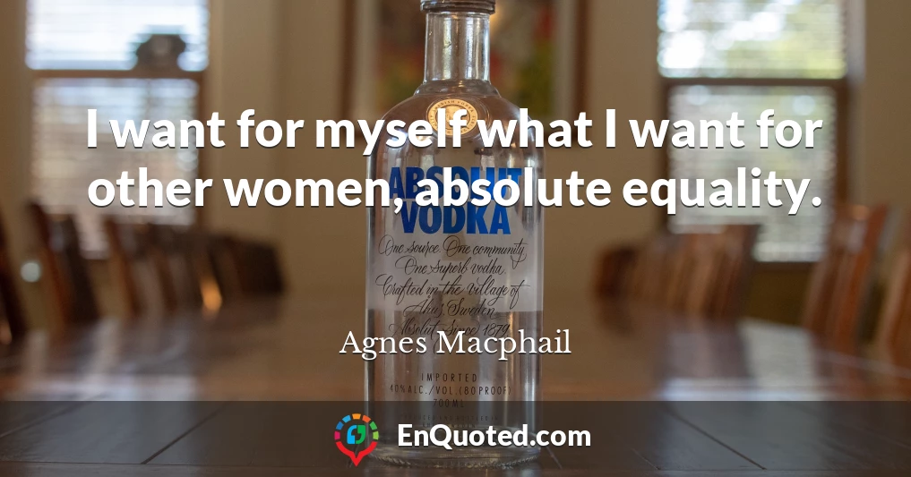 I want for myself what I want for other women, absolute equality.