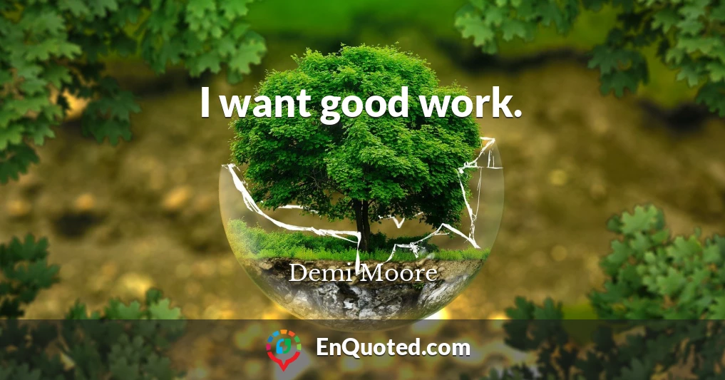 I want good work.