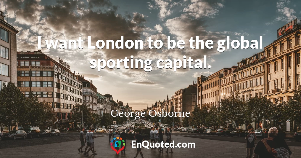 I want London to be the global sporting capital.