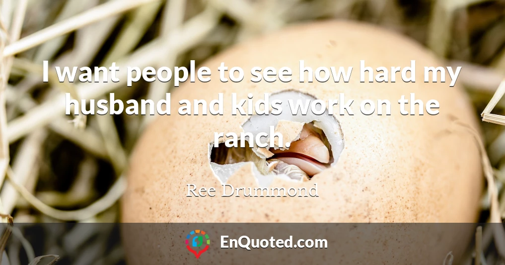 I want people to see how hard my husband and kids work on the ranch.