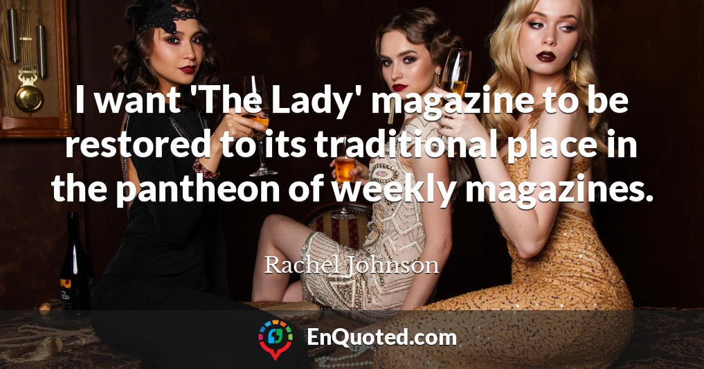 I want 'The Lady' magazine to be restored to its traditional place in the pantheon of weekly magazines.