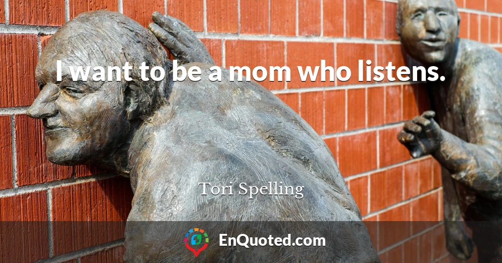 I want to be a mom who listens.