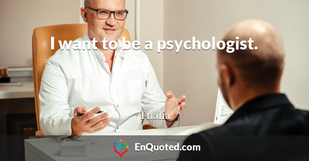 I want to be a psychologist.