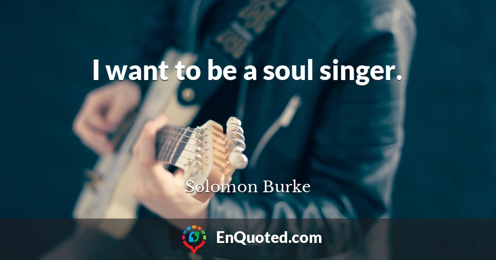 I want to be a soul singer.