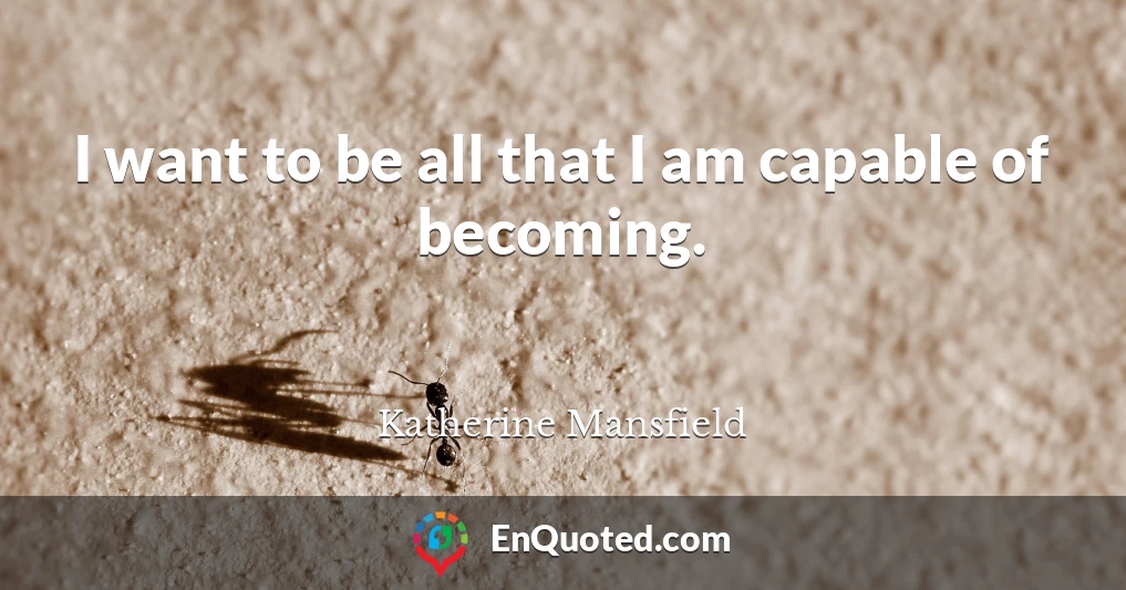 I want to be all that I am capable of becoming.