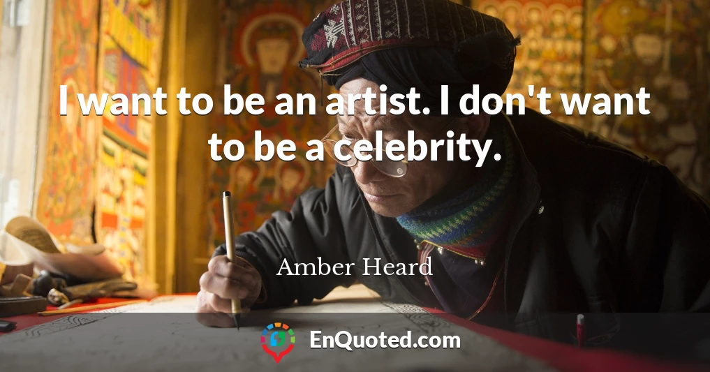 I want to be an artist. I don't want to be a celebrity.