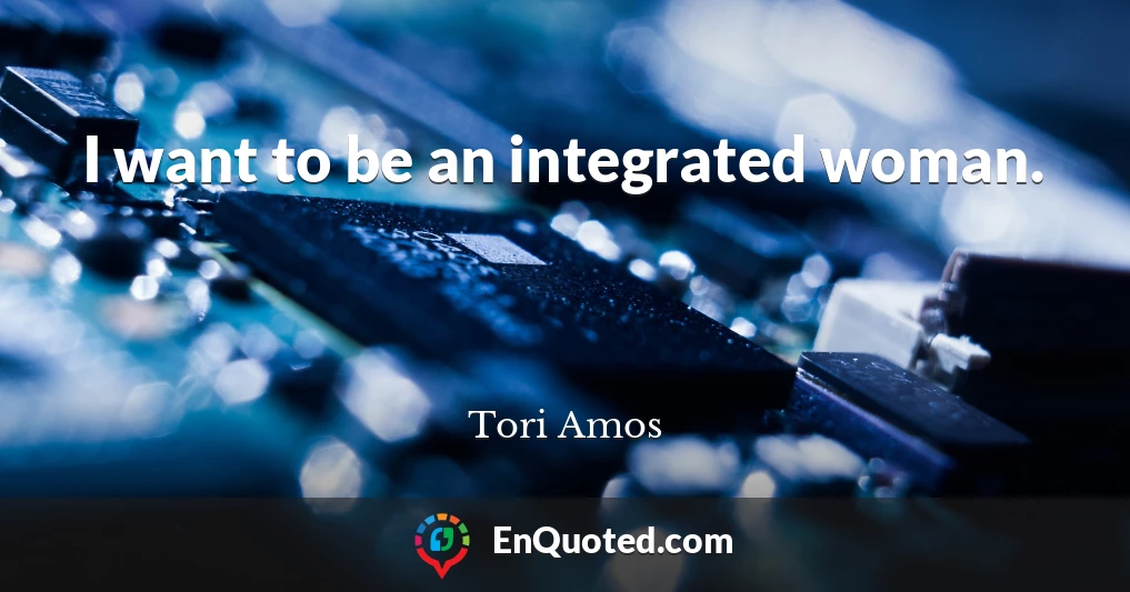 I want to be an integrated woman.