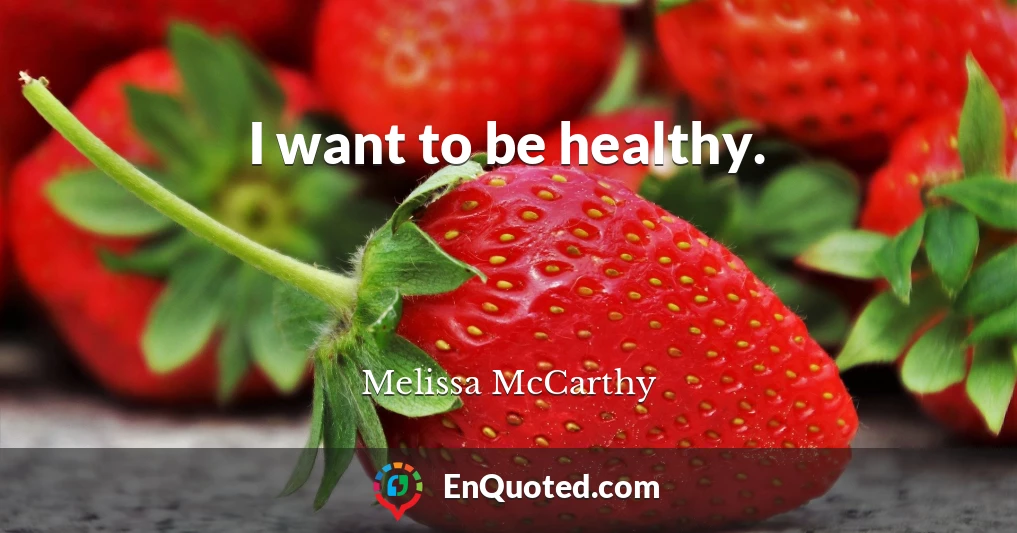 I want to be healthy.