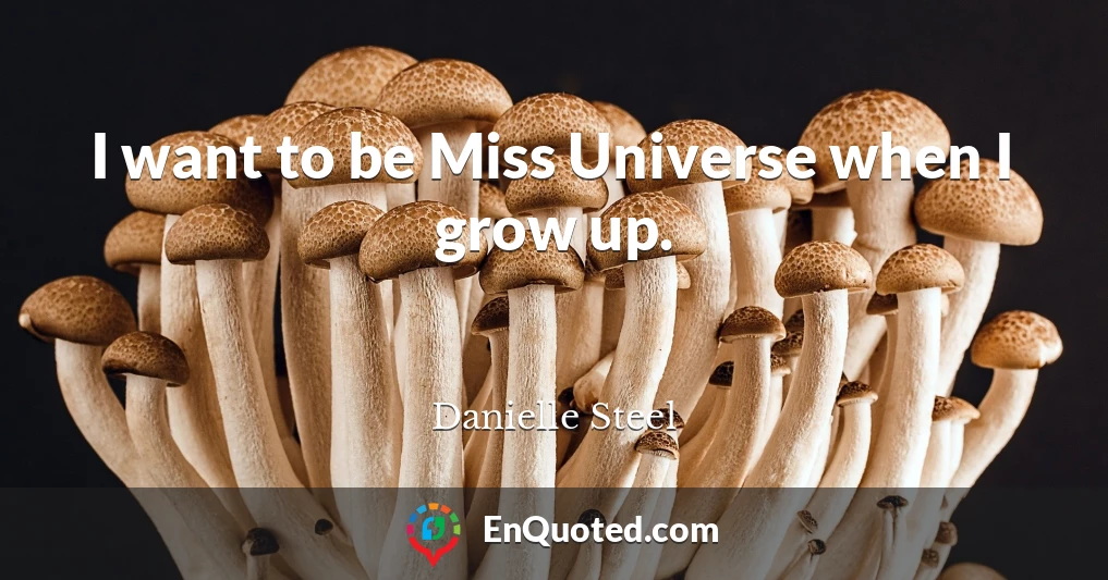 I want to be Miss Universe when I grow up.