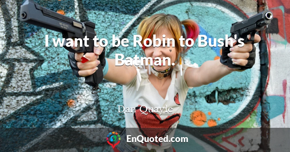 I want to be Robin to Bush's Batman.
