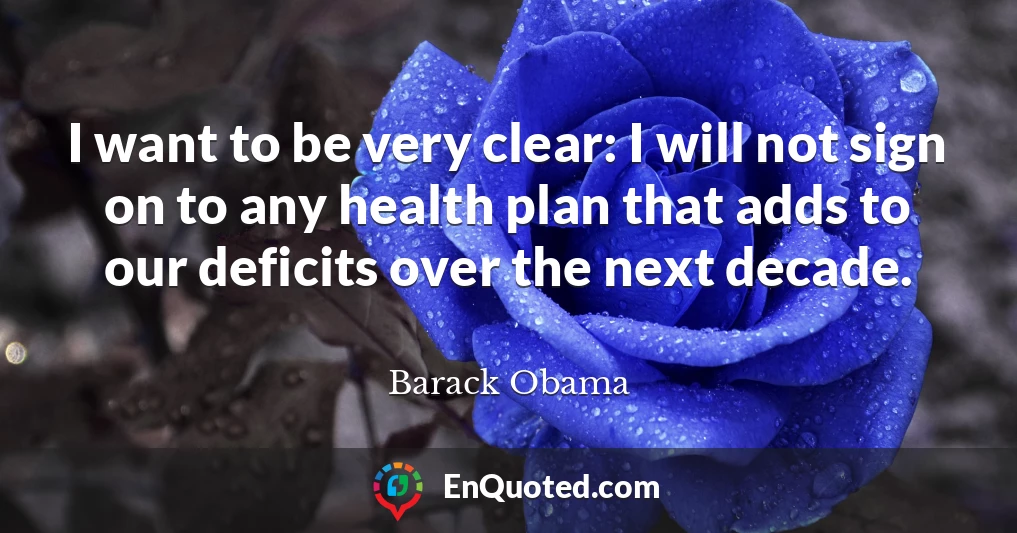 I want to be very clear: I will not sign on to any health plan that adds to our deficits over the next decade.