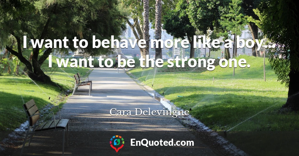 I want to behave more like a boy... I want to be the strong one.