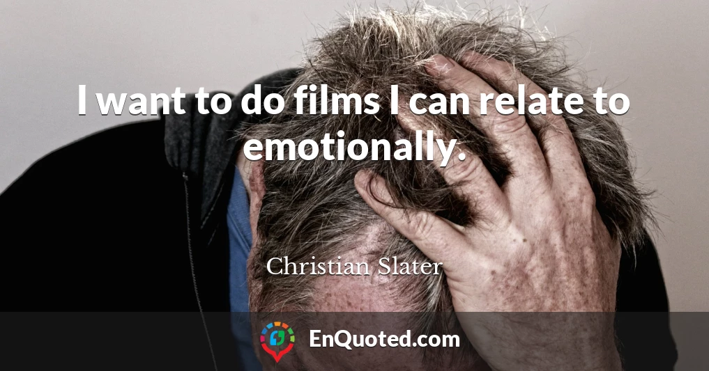 I want to do films I can relate to emotionally.