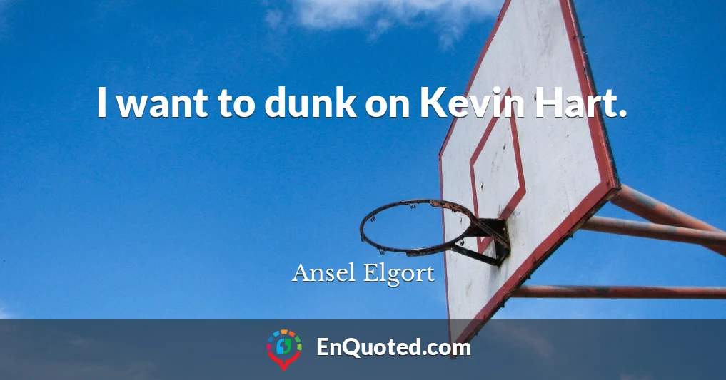 I want to dunk on Kevin Hart.