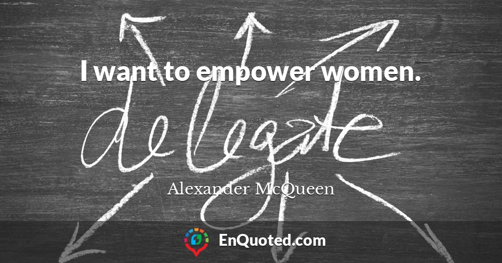 I want to empower women.