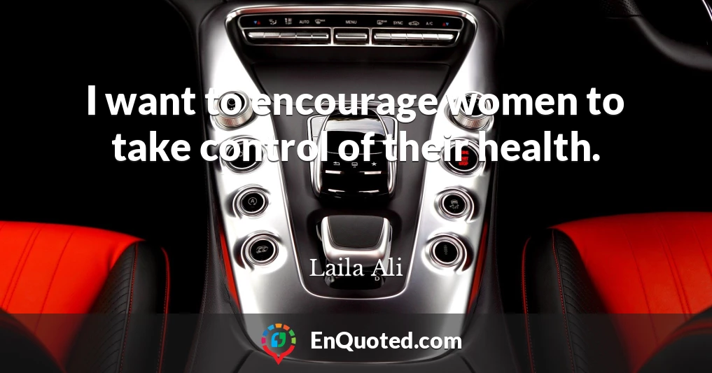 I want to encourage women to take control of their health.
