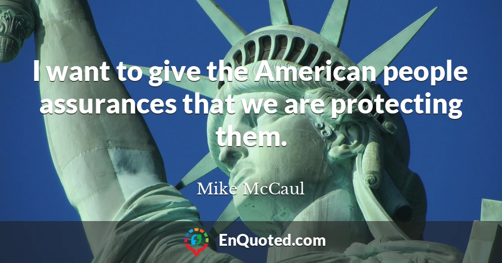 I want to give the American people assurances that we are protecting them.
